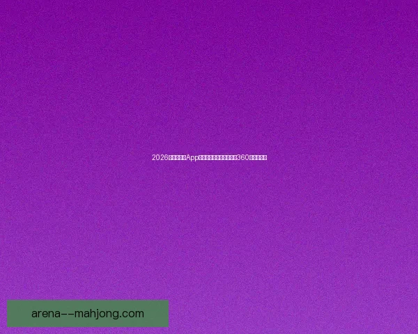 2026世界杯官方App正式发布打造沉浸式全景360度观赛体验